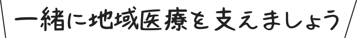 一緒に地域医療を支えましょう