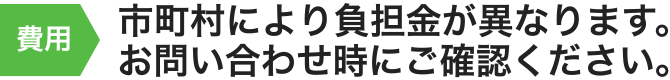 費用　保険者により負担金が異なります。お問い合わせ時にご確認ください。